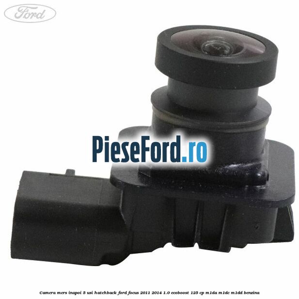Camera mers inapoi 5 usi hatchback Ford Focus 2011-2014 1.0 EcoBoost 125 cp M1DA, M1DC, M1DD benzina