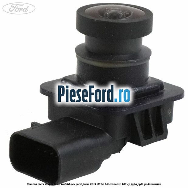 Camera mers inapoi 5 usi hatchback Ford Focus 2011-2014 1.6 EcoBoost 150 cp JQDA, JQDB, YUDA benzina