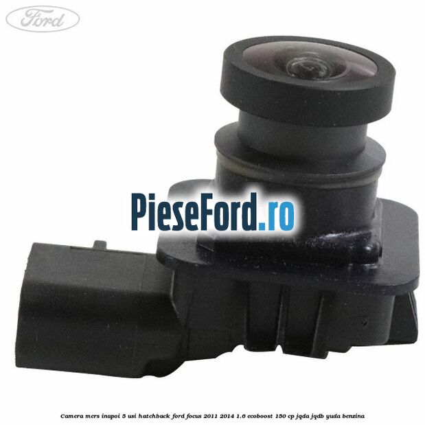 Camera mers inapoi 5 usi hatchback Ford Focus 2011-2014 1.6 EcoBoost 150 cp Camera mers inapoi 5 usi hatchback Ford Focus 2011-2014 1.6 EcoBoost 150 cp JQDA, JQDB, YUDA benzina