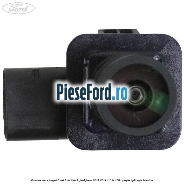 Camera mers inapoi 5 usi hatchback Ford Focus 2011-2014 1.6 Ti 105 cp Camera mers inapoi 5 usi hatchback Ford Focus 2011-2014 1.6 Ti 105 cp IQDA, IQDB, IQDC benzina