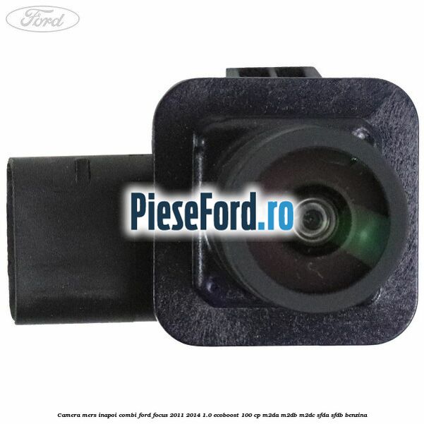 Camera mers inapoi combi Ford Focus 2011-2014 1.0 EcoBoost 100 cp M2DA, M2DB, M2DC, SFDA, SFDB benzina
