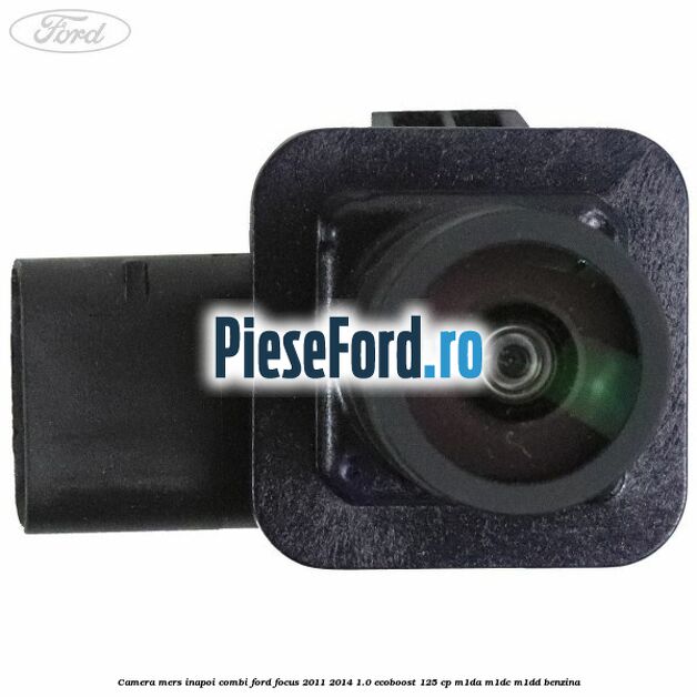 Camera mers inapoi combi Ford Focus 2011-2014 1.0 EcoBoost 125 cp M1DA, M1DC, M1DD benzina