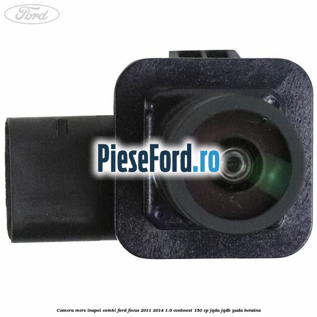 Camera mers inapoi combi Ford Focus 2011-2014 1.6 EcoBoost 150 cp JQDA, JQDB, YUDA benzina