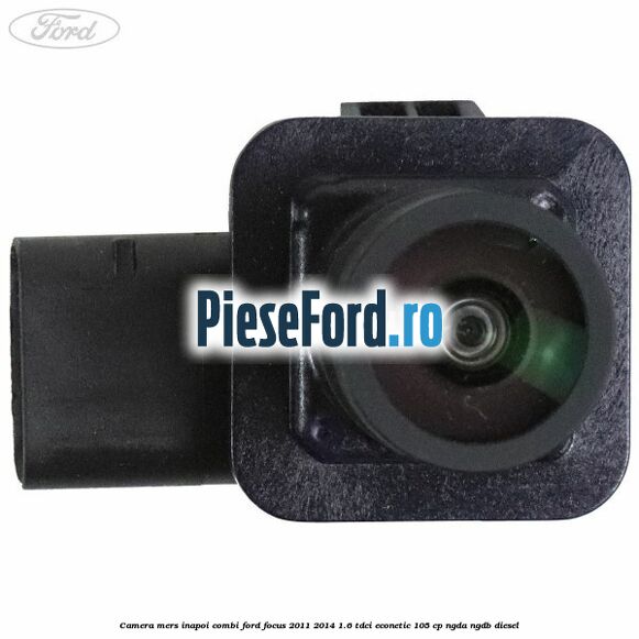 Camera mers inapoi combi Ford Focus 2011-2014 1.6 TDCi ECOnetic 105 cp NGDA, NGDB diesel