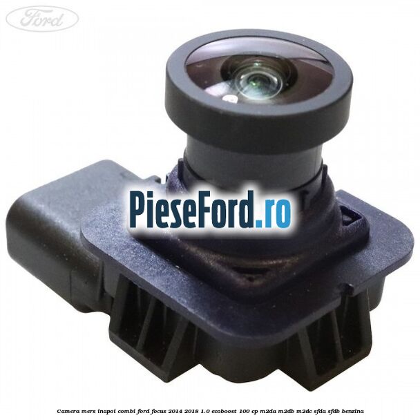 Camera mers inapoi combi Ford Focus 2014-2018 1.0 EcoBoost 100 cp M2DA, M2DB, M2DC, SFDA, SFDB benzina