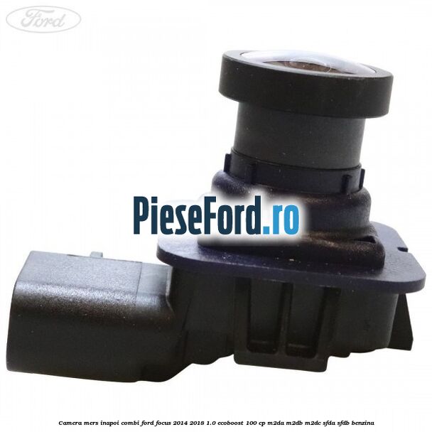 Camera mers inapoi combi Ford Focus 2014-2018 1.0 EcoBoost 100 cp M2DA, M2DB, M2DC, SFDA, SFDB benzina