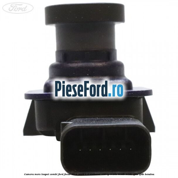 Camera mers inapoi combi Ford Focus 2014-2018 1.0 EcoBoost 100 cp M2DA, M2DB, M2DC, SFDA, SFDB benzina