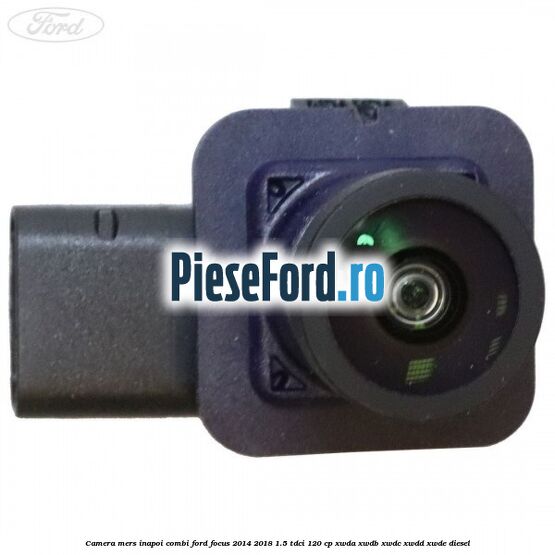 Camera mers inapoi combi Ford Focus 2014-2018 1.5 TDCi 120 cp XWDA, XWDB, XWDC, XWDD, XWDE diesel