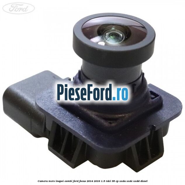 Camera mers inapoi combi Ford Focus 2014-2018 1.5 TDCi 95 cp XXDA, XXDC, XXDD diesel