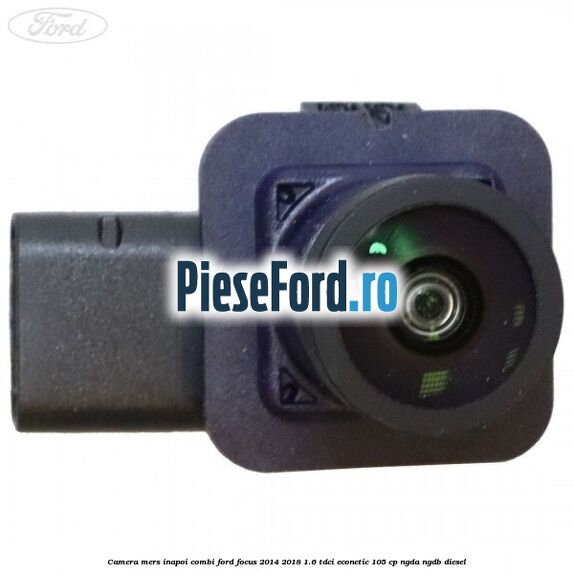 Camera mers inapoi combi Ford Focus 2014-2018 1.6 TDCi ECOnetic 105 cp NGDA, NGDB diesel