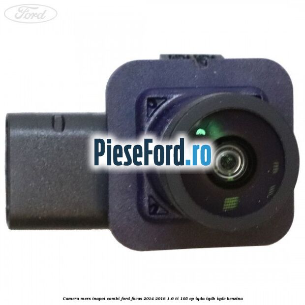 Camera mers inapoi combi Ford Focus 2014-2018 1.6 Ti 105 cp IQDA, IQDB, IQDC benzina