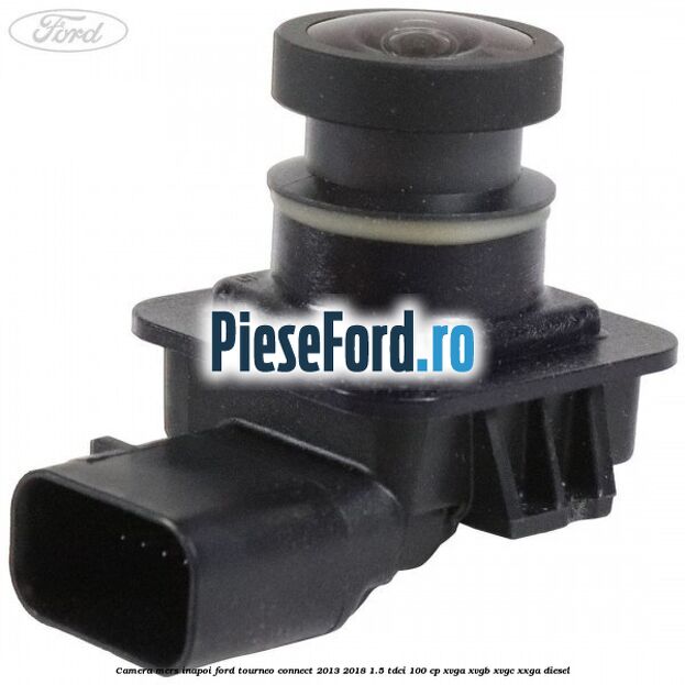 Camera mers inapoi Ford Tourneo Connect 2013-2018 1.5 TDCi 100 cp Camera mers inapoi Ford Tourneo Connect 2013-2018 1.5 TDCi 100 cp XVGA, XVGB, XVGC, XXGA diesel