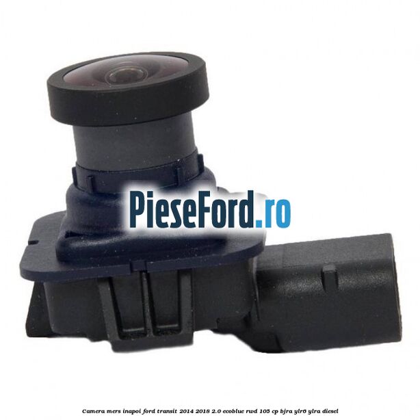 Camera mers inapoi Ford Transit 2014-2018 2.0 EcoBlue RWD 105 cp Camera mers inapoi Ford Transit 2014-2018 2.0 EcoBlue RWD 105 cp BJRA, YLR6, YLRA diesel