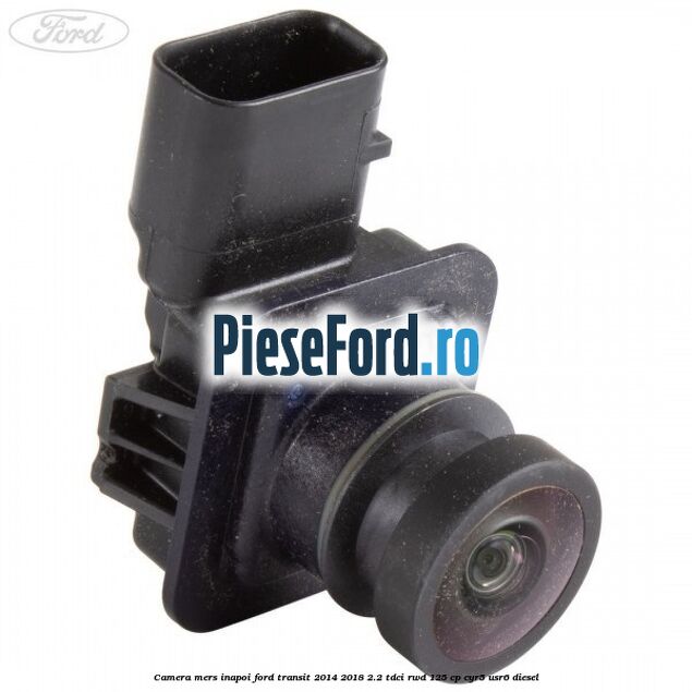Camera mers inapoi Ford Transit 2014-2018 2.2 TDCi RWD 125 cp CYR5, USR6 diesel