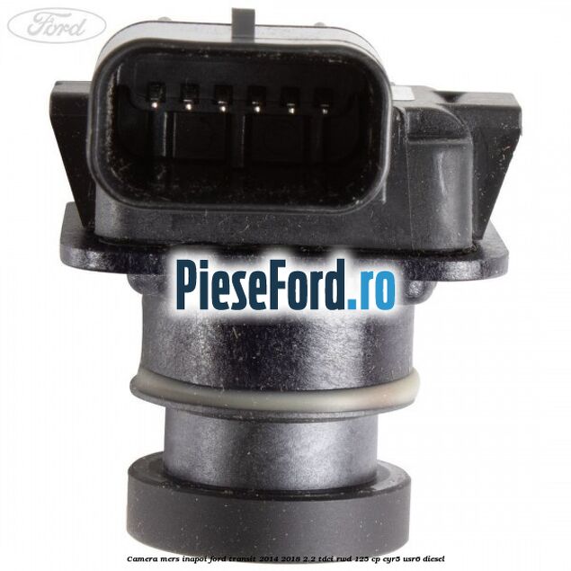 Camera mers inapoi Ford Transit 2014-2018 2.2 TDCi RWD 125 cp CYR5, USR6 diesel