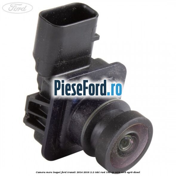 Camera mers inapoi Ford Transit 2014-2018 2.2 TDCi RWD 155 cp CV24, CVR5, UYR6 diesel