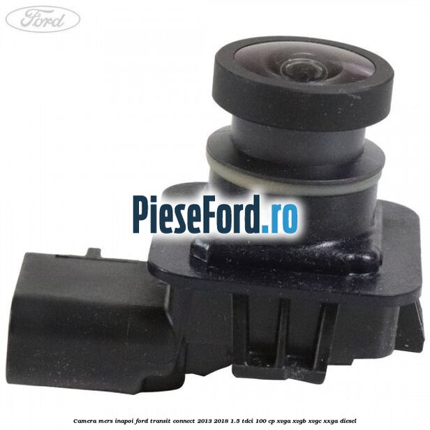 Camera mers inapoi Ford Transit Connect 2013-2018 1.5 TDCi 100 cp XVGA, XVGB, XVGC, XXGA diesel