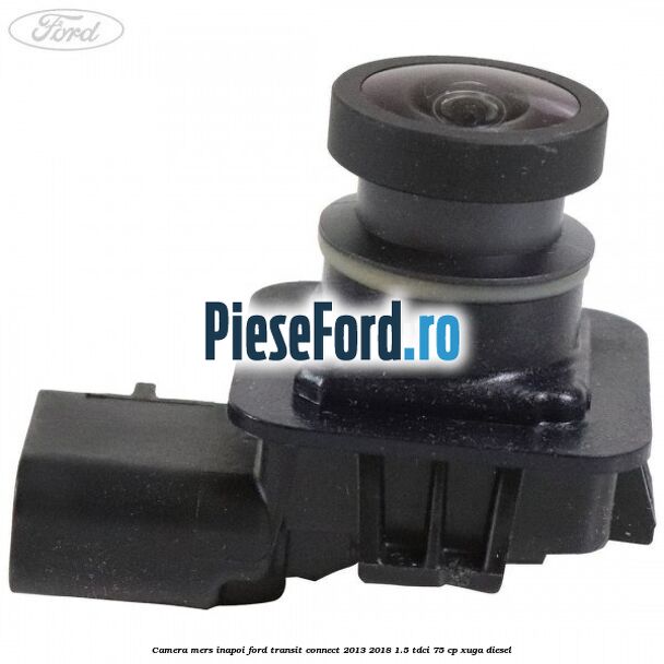 Camera mers inapoi Ford Transit Connect 2013-2018 1.5 TDCi 75 cp XUGA diesel