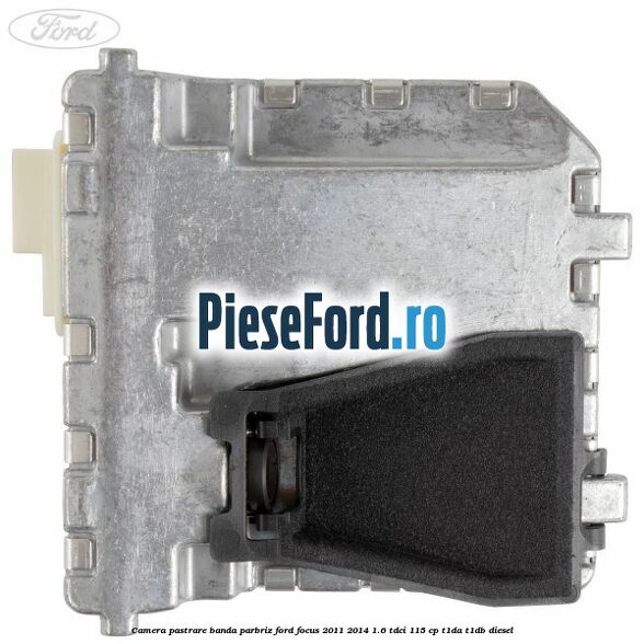 Camera pastrare banda parbriz Ford Focus 2011-2014 1.6 TDCi 115 cp T1DA, T1DB diesel