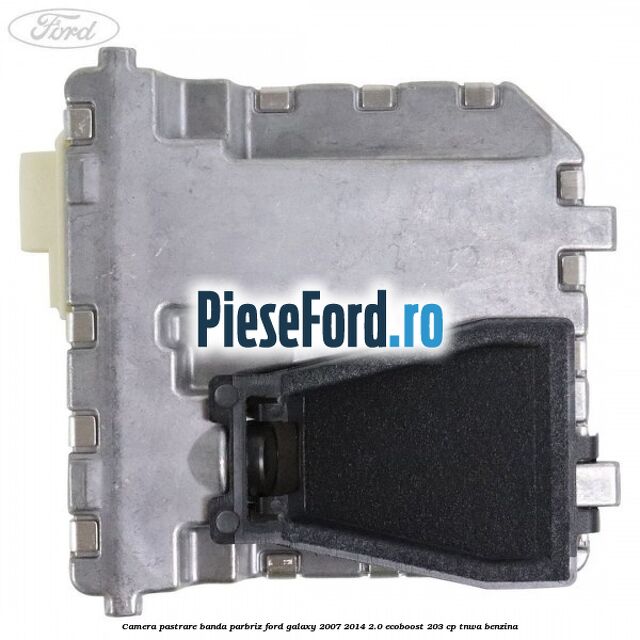 Camera pastrare banda parbriz Ford Galaxy 2007-2014 2.0 EcoBoost 203 cp TNWA benzina