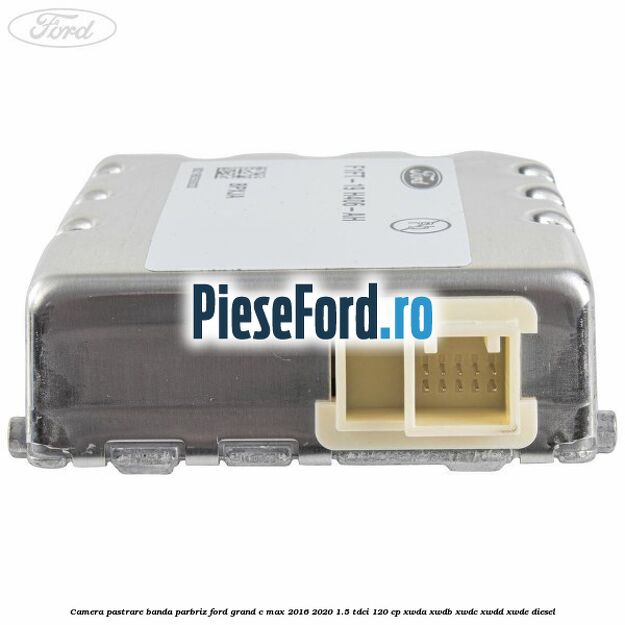 Camera pastrare banda parbriz Ford Grand C-Max 2016-2020 1.5 TDCi 120 cp XWDA, XWDB, XWDC, XWDD, XWDE diesel