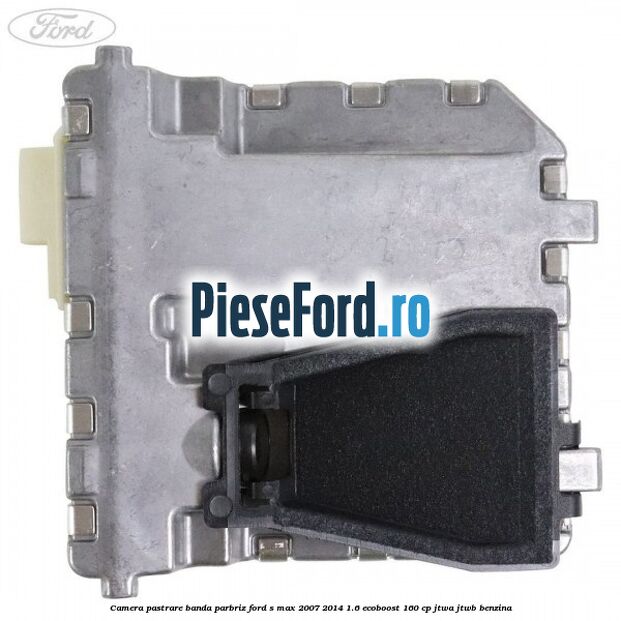 Camera pastrare banda parbriz Ford S-Max 2007-2014 1.6 EcoBoost 160 cp JTWA, JTWB benzina
