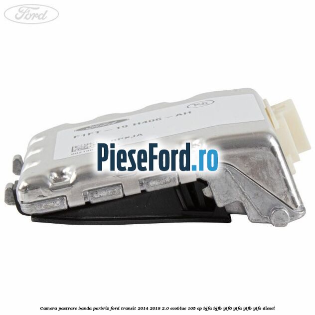 Camera pastrare banda parbriz Ford Transit 2014-2018 2.0 EcoBlue 105 cp Camera pastrare banda parbriz Ford Transit 2014-2018 2.0 EcoBlue 105 cp BJFA, BJFB, YLF6, YLFA, YLFB, YLFS diesel