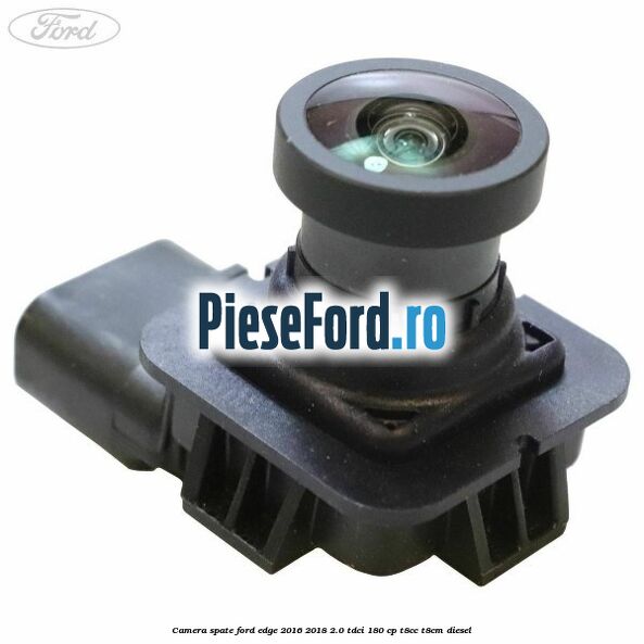 Camera spate Ford Edge 2016-2018 2.0 TDCi 180 cp Camera spate Ford Edge 2016-2018 2.0 TDCi 180 cp T8CC, T8CM diesel