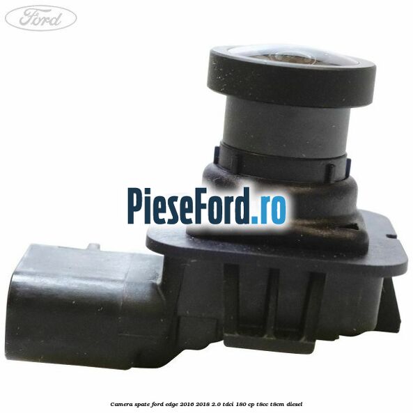 Camera spate Ford Edge 2016-2018 2.0 TDCi 180 cp Camera spate Ford Edge 2016-2018 2.0 TDCi 180 cp T8CC, T8CM diesel