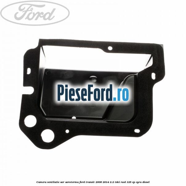 Camera ventilatie aer aeroterma Ford Transit 2006-2014 2.2 TDCi RWD 125 cp CYRA diesel