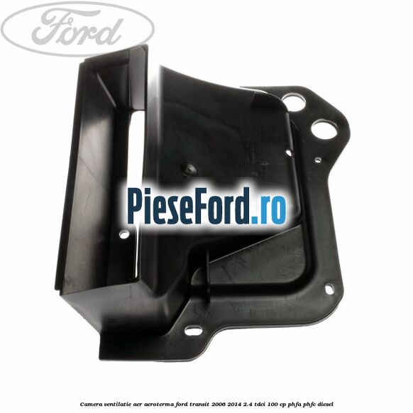 Camera ventilatie aer aeroterma Ford Transit 2006-2014 2.4 TDCi 100 cp Camera ventilatie aer aeroterma Ford Transit 2006-2014 2.4 TDCi 100 cp PHFA, PHFC diesel