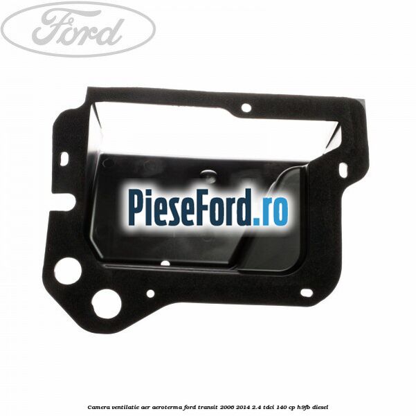 Camera ventilatie aer aeroterma Ford Transit 2006-2014 2.4 TDCi 140 cp H9FB diesel