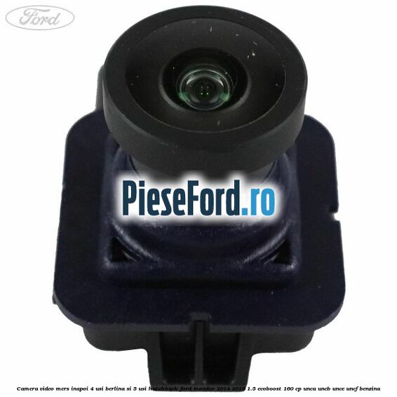 Camera video mers inapoi 4 usi berlina si 5 usi hatchback Ford Mondeo 2014-2018 1.5 EcoBoost 160 cp UNCA, UNCB, UNCE, UNCF benzina