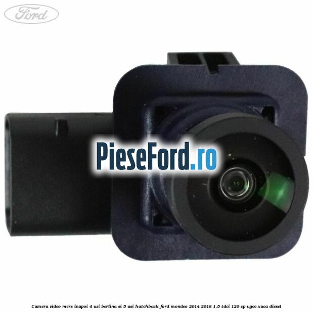 Camera video mers inapoi 4 usi berlina si 5 usi hatchback Ford Mondeo 2014-2018 1.5 TDCi 120 cp UGCC, XUCA diesel