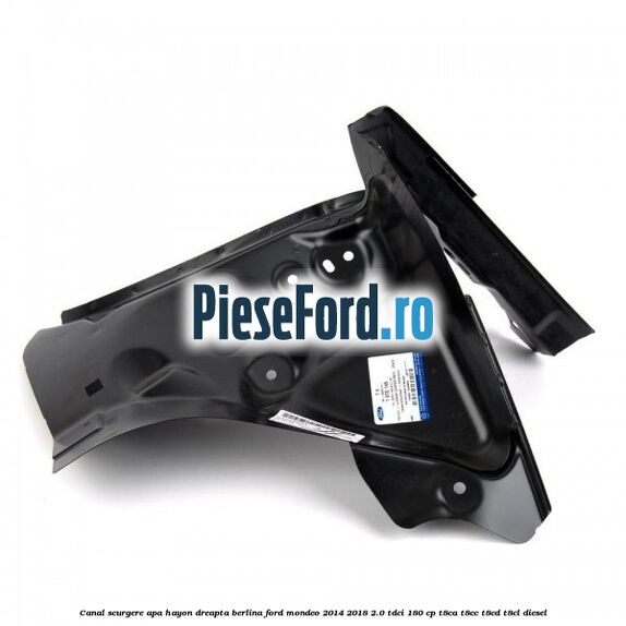Canal scurgere apa hayon dreapta berlina Ford Mondeo 2014-2018 2.0 TDCi 180 cp T8CA, T8CC, T8CD, T8CL diesel