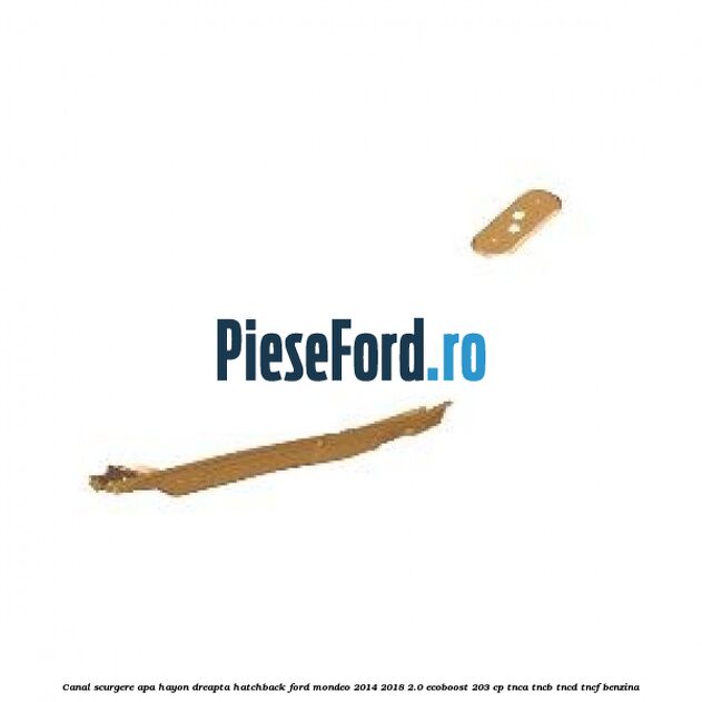 Canal scurgere apa hayon dreapta hatchback Ford Mondeo 2014-2018 2.0 EcoBoost 203 cp TNCA, TNCB, TNCD, TNCF benzina