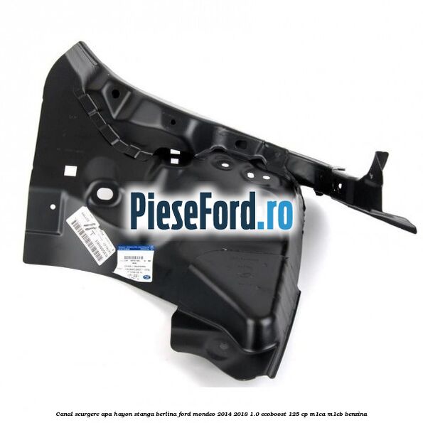 Canal scurgere apa hayon stanga berlina Ford Mondeo 2014-2018 1.0 EcoBoost 125 cp M1CA, M1CB benzina