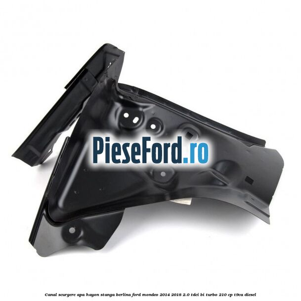 Canal scurgere apa hayon stanga berlina Ford Mondeo 2014-2018 2.0 TDCi Bi-Turbo 210 cp T9CA diesel