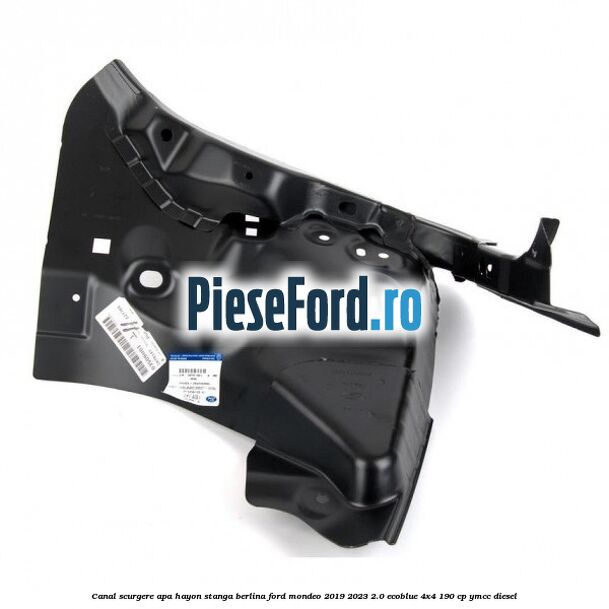 Canal scurgere apa hayon stanga berlina Ford Mondeo 2019-2023 2.0 EcoBlue 4x4 190 cp YMCC diesel