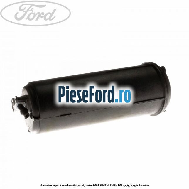 Canistra vapori combustibil Ford Fiesta 2005-2008 1.6 16V 100 cp FYJA, FYJB benzina