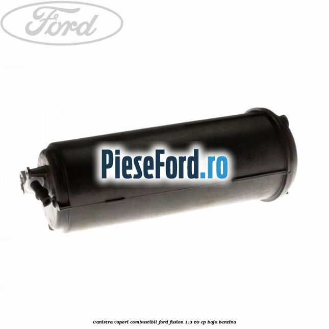 Canistra vapori combustibil Ford Fusion 1.3 60 cp BAJA benzina