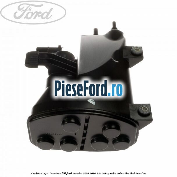 Canistra vapori combustibil Ford Mondeo 2008-2014 2.0 145 cp AOBA, AOBC, TBBA, TBBB benzina