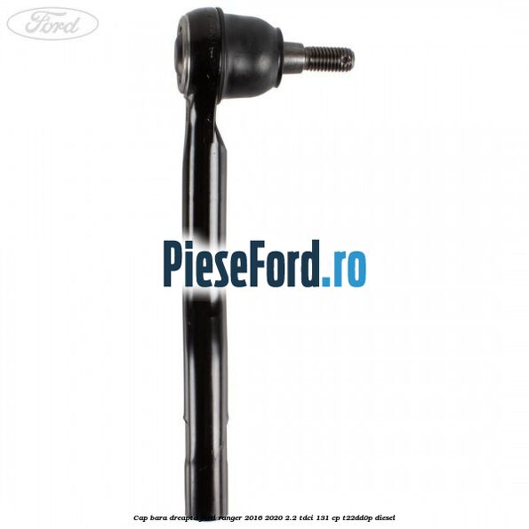 Cap bara dreapta Ford Ranger 2016-2020 2.2 TDCi 131 cp T22DD0P diesel