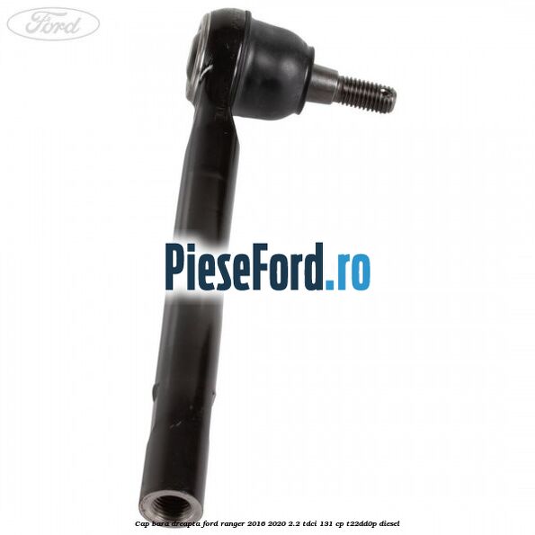 Cap bara dreapta Ford Ranger 2016-2020 2.2 TDCi 131 cp T22DD0P diesel