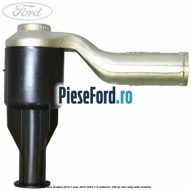 Cap bara dreapta Ford S-Max 2015-2023 1.5 EcoBoost 160 cp UNCI, UNCJ, UNCK benzina