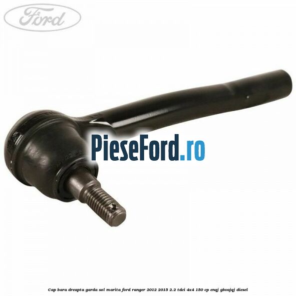 Cap bara dreapta garda sol marita Ford Ranger 2012-2015 2.2 TDCi 4x4 150 cp ENQJ, GBVAJQJ diesel