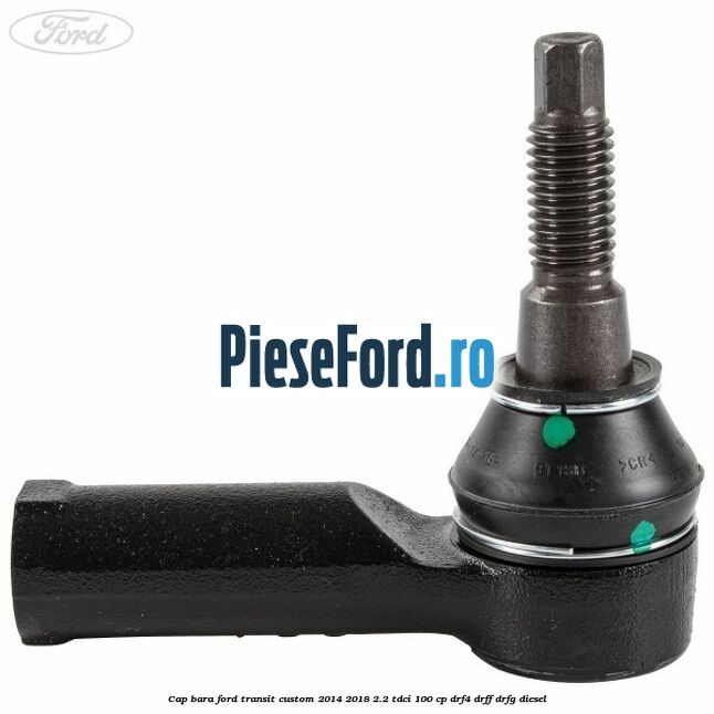 Cap bara Ford Transit Custom 2014-2018 2.2 TDCi 100 cp Cap bara Ford Transit Custom 2014-2018 2.2 TDCi 100 cp DRF4, DRFF, DRFG diesel