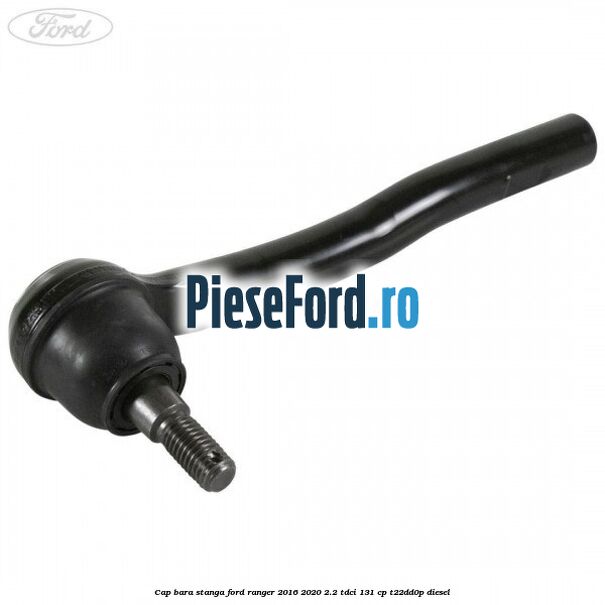 Cap bara stanga Ford Ranger 2016-2020 2.2 TDCi 131 cp T22DD0P diesel