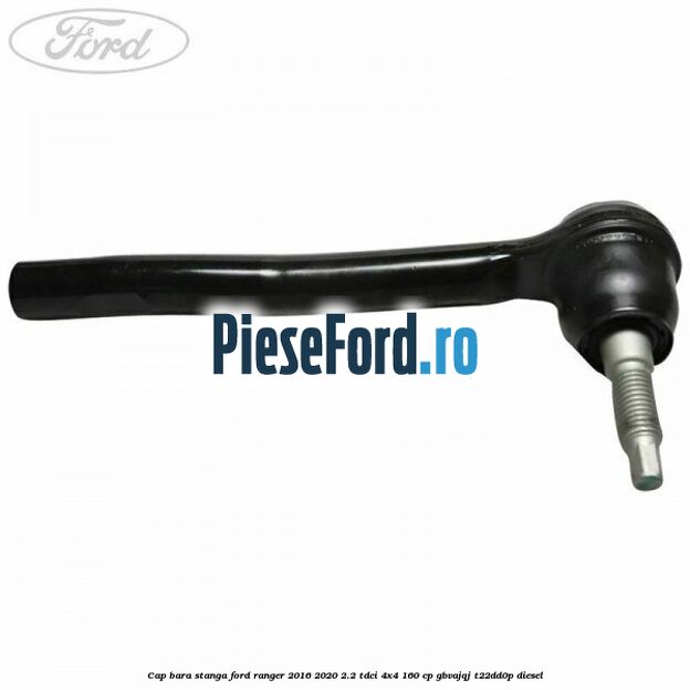 Cap bara stanga Ford Ranger 2016-2020 2.2 TDCi 4x4 160 cp Cap bara stanga Ford Ranger 2016-2020 2.2 TDCi 4x4 160 cp GBVAJQJ, T22DD0P diesel