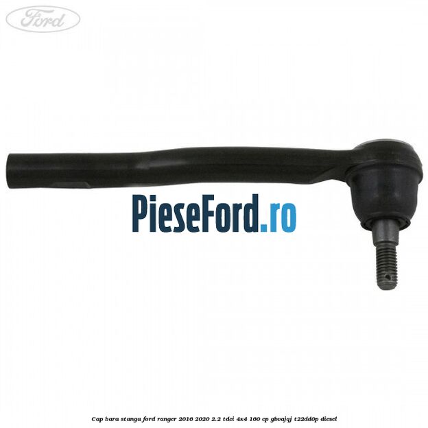 Cap bara stanga Ford Ranger 2016-2020 2.2 TDCi 4x4 160 cp GBVAJQJ, T22DD0P diesel